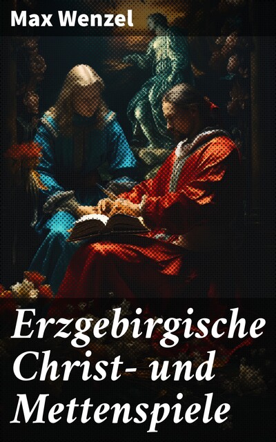 Erzgebirgische Christ- und Mettenspiele, Max Wenzel