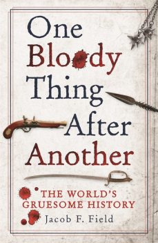 One Bloody Thing After Another, Jacob F.Field