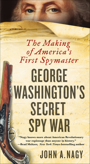 George Washington's Secret Spy War, John A. Nagy