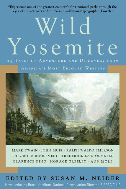 Wild Yosemite, Mark Twain, Theodore Roosevelt, Ralph Waldo Emerson, John Muir, Horace Greeley, Bruce Hamilton, Frederick Law Olmstead