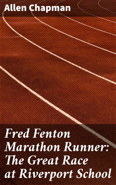 Fred Fenton Marathon Runner: The Great Race at Riverport School, Allen Chapman