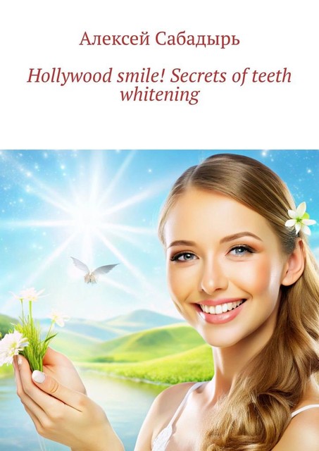 Hollywood smile! Secrets of teeth whitening, Алексей Сабадырь