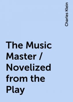 The Music Master / Novelized from the Play, Charles Klein