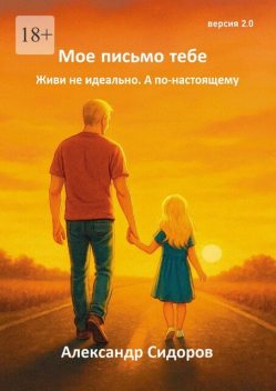 Мое письмо тебе. Живи не идеально. А по-настоящему, Александр Сидоров