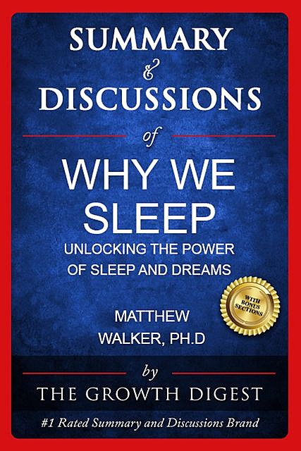 Summary & Discussions of Why We Sleep By Matthew Walker, PhD, The Growth Digest