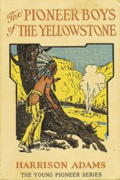 The Pioneer Boys of the Yellowstone; or, Lost in the Land of Wonders, St.George Rathborne