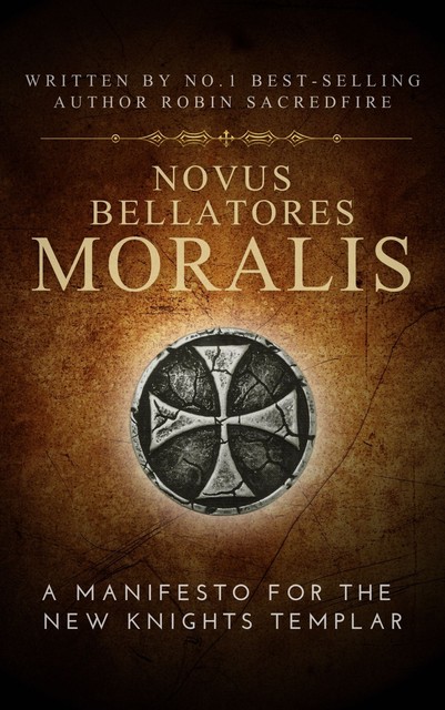 Novus Bellatores Moralis: A Manifesto for the New Knights Templar, Robin Sacredfire