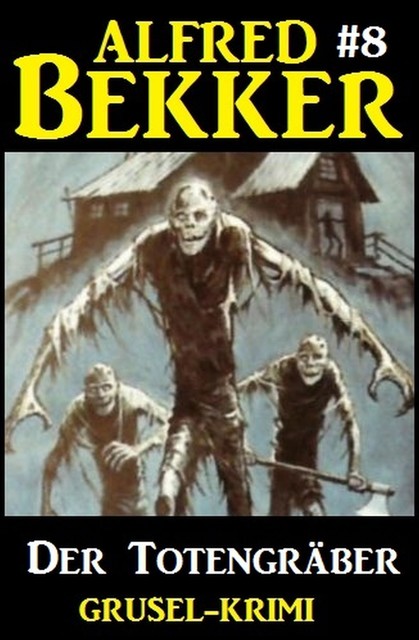 Alfred Bekker Grusel-Krimi #8: Der Totengräber, Alfred Bekker