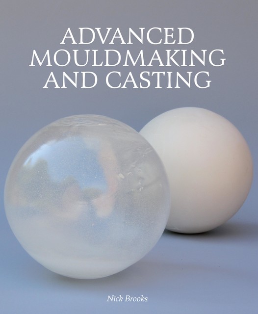 Advanced Mouldmaking and Casting, Nick Brooks