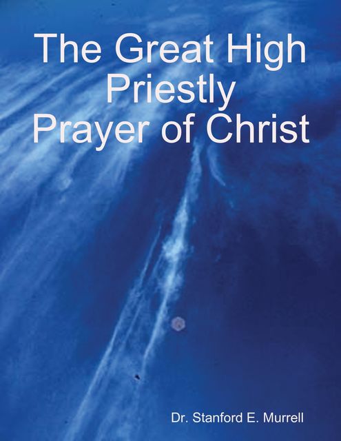 The Great High Priestly Prayer of Christ, Stanford E.Murrell