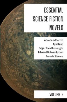 Essential Science Fiction Novels – Volume 5, Ayn Rand, Edgar Rice Burroughs, Francis Stevens, Abraham Merritt, Edward Bulwer-Lytton, August Nemo