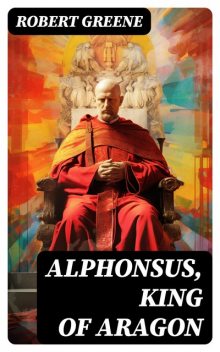 Alphonsus, King of Aragon, Robert Greene