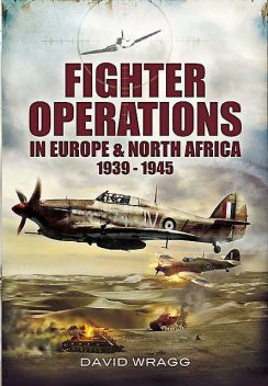 Fighter Operations in Europe and North Africa, 1939–1945, David Wragg