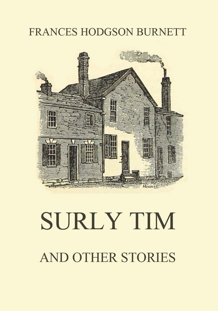 Surly Tim (and other stories), Frances Hodgson Burnett