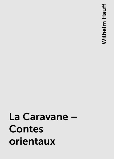 La Caravane – Contes orientaux, Wilhelm Hauff
