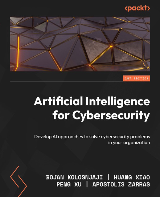 Artificial Intelligence for Cybersecurity, Apostolis Zarras, Bojan Kolosnjaji, Huang Xiao, Peng Xu