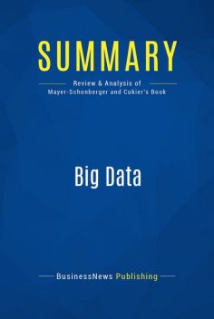 Summary : Big Data – Viktor Mayer-Schonberger and Kenneth Cukier, BusinessNews Publishing