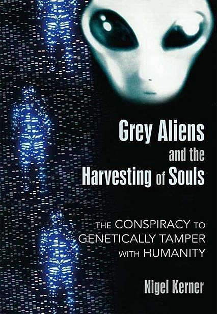 Grey Aliens and the Harvesting of Souls, Nigel Kerner