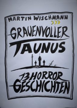 GRAUENVOLLER TAUNUS – 13 HORROR GESCHICHTEN, Martin Wischmann