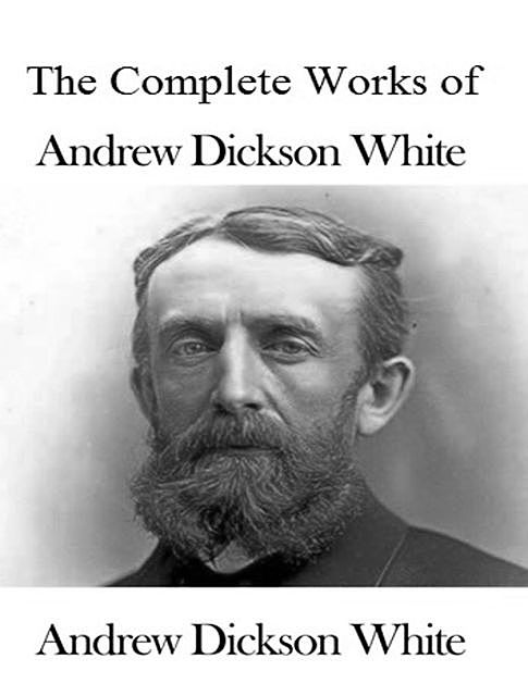 The Complete Works of Andrew Dickson White, Andrew Dickson White