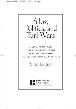 Silos, Politics and Turf Wars A Leadership Fable About Destroying the Barriers That Turn Colleagues Into Competitors 2006, Patrick Lencioni