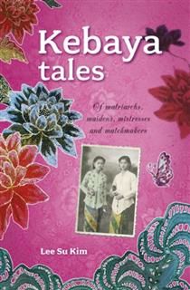 Kebaya Tales. : Of matriarchs, maidens, mistresses and matchmakers, Lee Su Kim