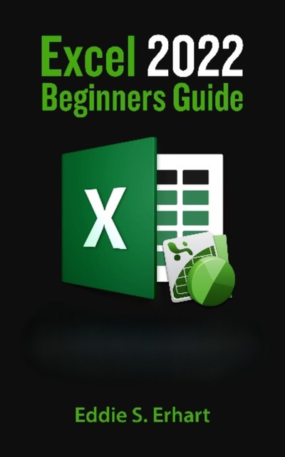 Excel 2022 Beginners Guide, Eddie S. Erhart