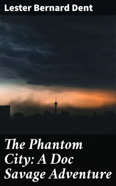The Phantom City: A Doc Savage Adventure, Lester Dent