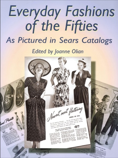 Everyday Fashions of the Fifties As Pictured in Sears Catalogs, JoAnne Olian