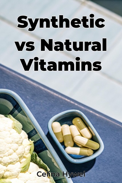 Synthetic vs Natural Vitamins, Celina Hywel