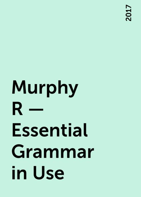Murphy R – Essential Grammar in Use, 2017
