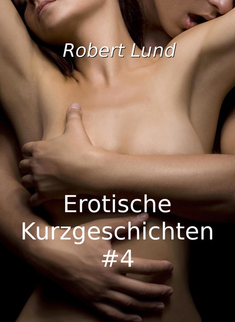 Erotische Kurzgeschichten #4, Robert Lund