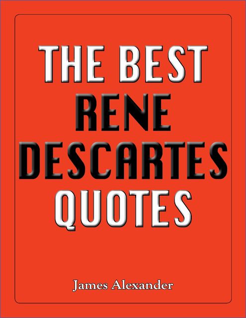 The Best René Descartes Quotes, James Alexander