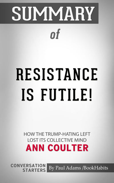 Summary of Resistance Is Futile!: How the Trump-Hating Left Lost Its Collective Mind, Paul Adams