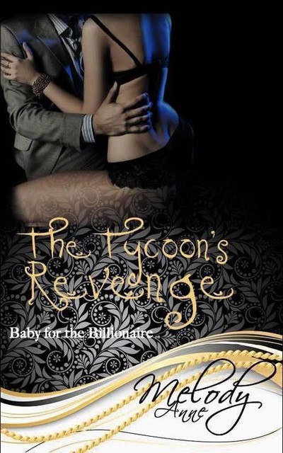 The Tycoon's Revenge (Baby for the Billionaire – Book One), Melody Anne