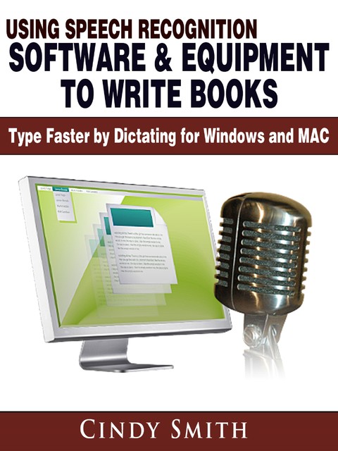 The Writers Guide to Using Speech Recognition Software How to Type Faster by Dictating for Windows and MAC, Barbara Watkinson