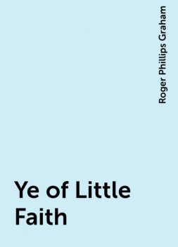 Ye of Little Faith, Roger Phillips Graham