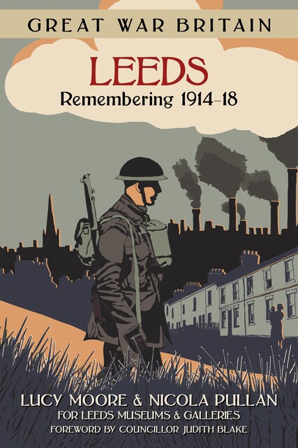 Great War Britain Leeds: Remembering 1914–18, Lucy Moore, Nicola Pullan