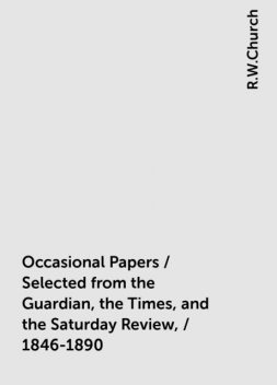 Occasional Papers / Selected from the Guardian, the Times, and the Saturday Review, / 1846-1890, R.W.Church