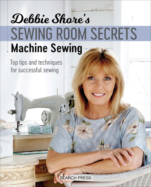 Debbie Shore's Sewing Room Secrets—Machine Sewing, Debbie Shore