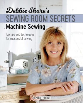 Debbie Shore's Sewing Room Secrets—Machine Sewing, Debbie Shore