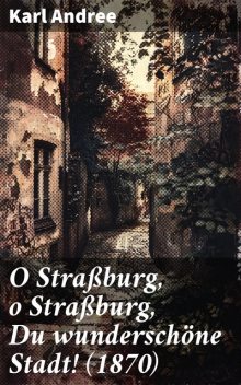 O Straßburg, o Straßburg, Du wunderschöne Stadt!, Karl Andree