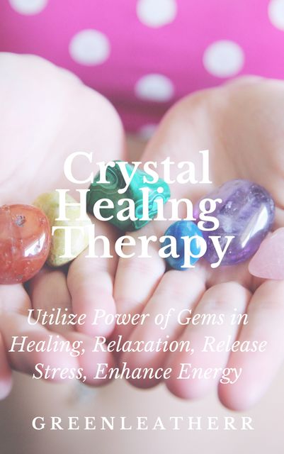 Crystal Healing Therapy Utilize Power of Gems in Healing, Relaxation, Release Stress, Enhance Energy, Greenleatherr