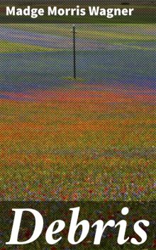 Debris, Madge Morris Wagner