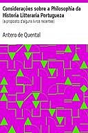 Considerações sobre a Philosophia da Historia Litteraria Portugueza (a proposito d'alguns livros recentes), Antero de Quental