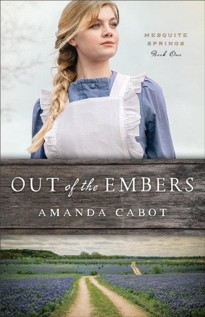 Out of the Embers (Mesquite Springs Book #1), Amanda Cabot