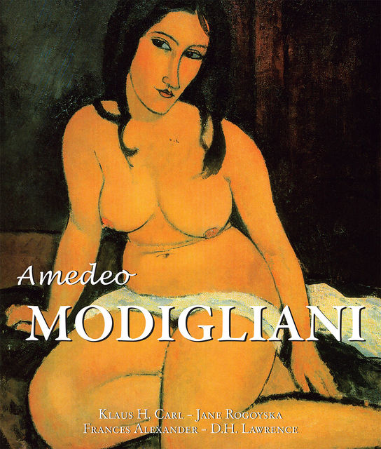 Amedeo Modigliani, David Herbert Lawrence, Carl Klaus, Jane Rogoyska, Frances Alexander