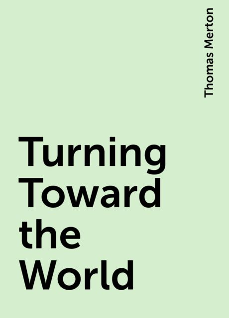 Turning Toward the World, Thomas Merton