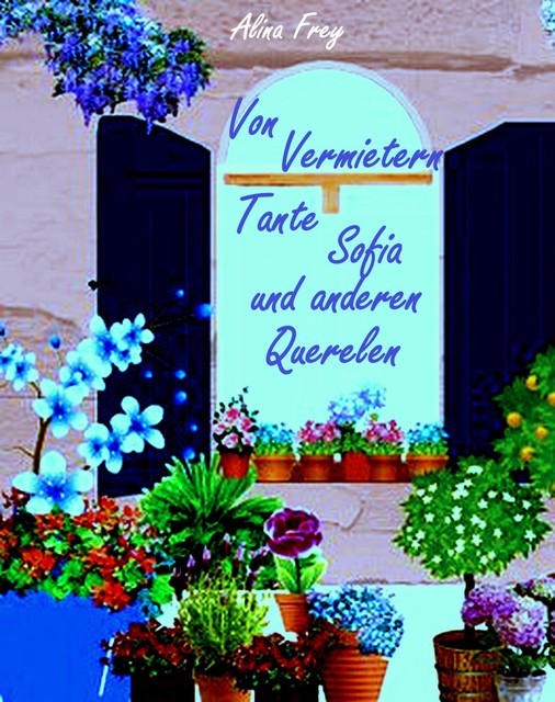 Von Vermietern-Tante Sofia und anderen Querelen, Alina Frey