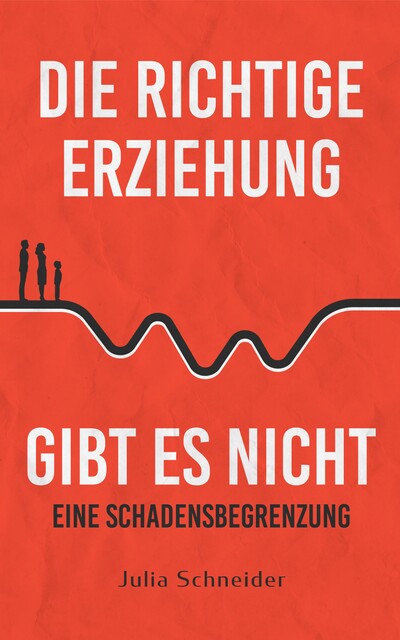 Die richtige Erziehung gibt es nicht – eine Schadensbegrenzung, Julia Schneider
